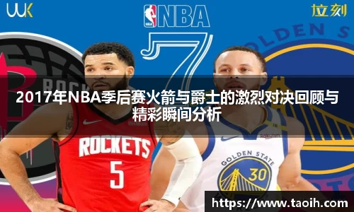 2017年NBA季后赛火箭与爵士的激烈对决回顾与精彩瞬间分析