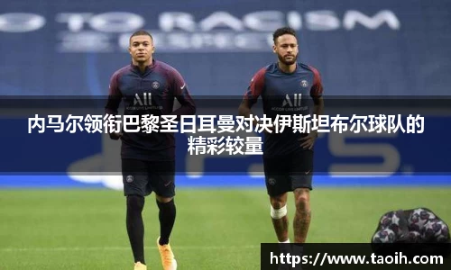 内马尔领衔巴黎圣日耳曼对决伊斯坦布尔球队的精彩较量